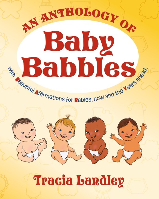 An Anthology of Baby Babbles: Beautiful Affirmations for Babies, now and the Years ahead.