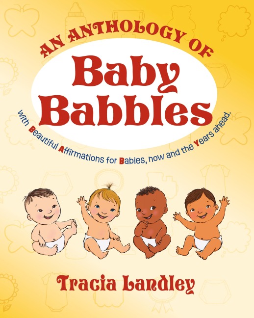 An Anthology of Baby Babbles: Beautiful Affirmations for Babies, now and the Years ahead.