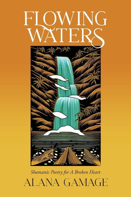 Flowing Waters: Shamanic Poetry for A Broken Heart