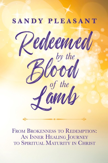 Redeemed by the Blood of the Lamb: From Brokenness to Redemption: An Inner Healing Journey to Spiritual Maturity in Christ