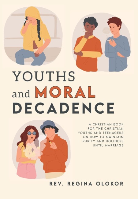Youths and Moral Decadence: A Christian Book for the Christian Youths and Teenagers on How to Maintain Purity and Holiness Until Marriage