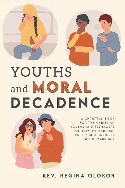 Youths and Moral Decadence: A Christian Book for the Christian Youths and Teenagers on How to Maintain Purity and Holiness Until Marriage