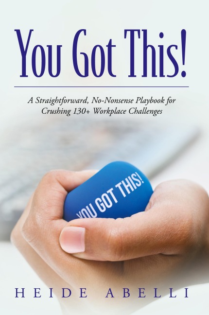 You Got This!: A Straightforward, No-nonsense Playbook for Crushing 130+ Workplace Challenges