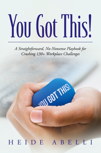 You Got This!: A Straightforward, No-nonsense Playbook for Crushing 130+ Workplace Challenges