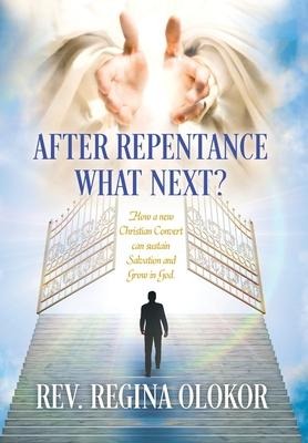 After Repentance What Next: How a new Christian Convert can sustain Salvation and Grow in God