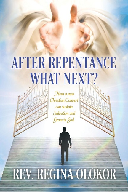 After Repentance What Next: How a new Christian Convert can sustain Salvation and Grow in God