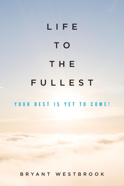 Life to the Fullest: Your Best Is Yet To Come!
