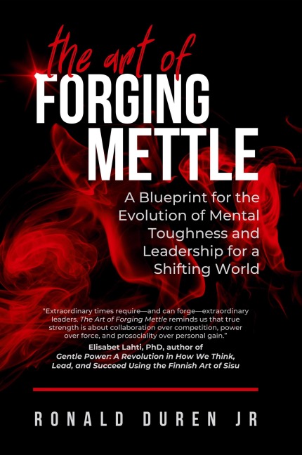 The Art of Forging Mettle: A Blueprint for the Evolution of Mental Toughness and Leadership for a Shifting World