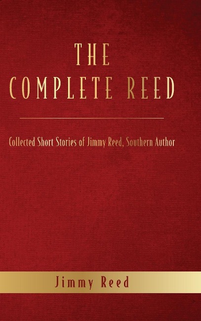 The Complete Reed: Collected Short Stories of Jimmy Reed Southern Author