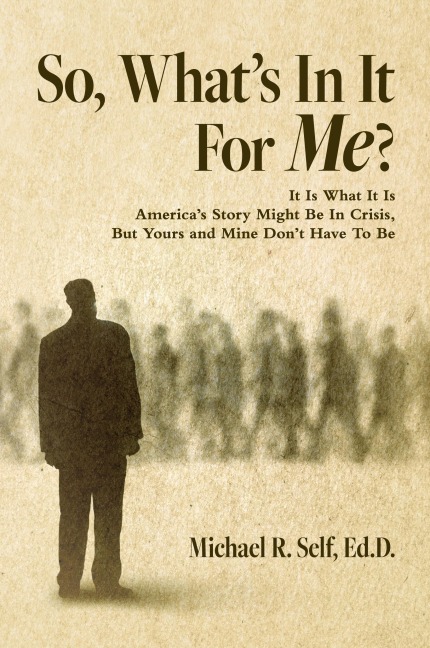 So, Whats In It For Me?: It Is What It Is Americas Story Might Be In Crisis, But Yours and Mine Dont Have To Be