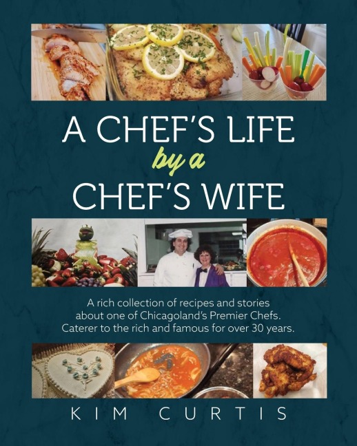 A Chefs Life by a Chefs Wife: A rich collection of recipes and stories about one of Chicagolands Premier Chefs. Caterer to the rich and famous for over 30 years