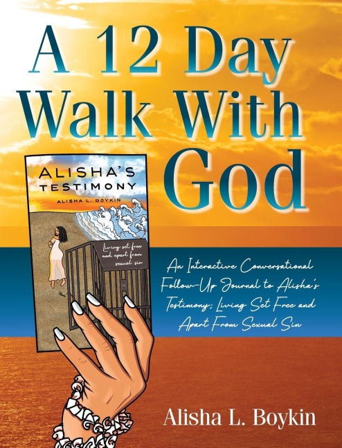 A 12 Day Walk With God: An Interactive Conversational Follow-Up Journal to Alishas Testimony; Living Set Free and Apart From Sexual Sin.
