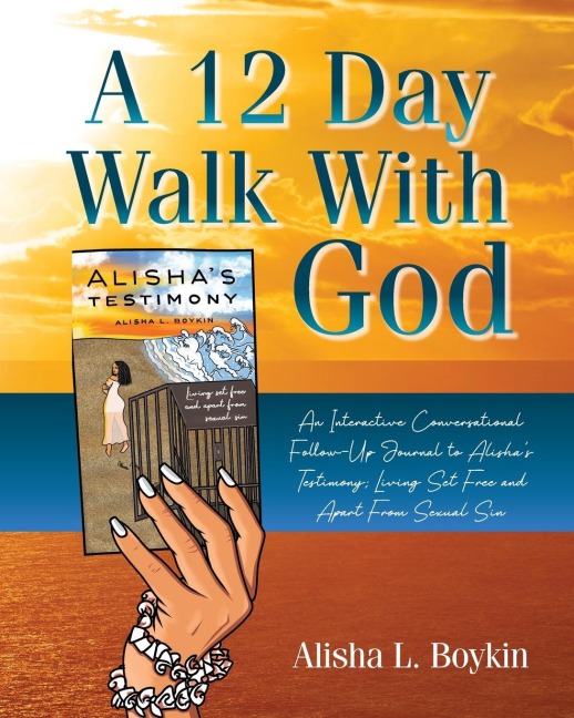 A 12 Day Walk With God: An Interactive Conversational Follow-Up Journal to Alishas Testimony; Living Set Free and Apart From Sexual Sin.