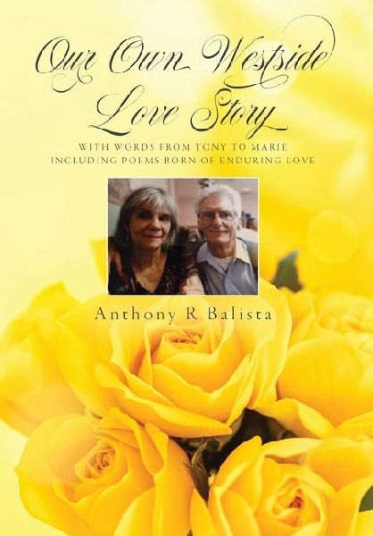 Our Own Westside Love Story: With Words from Tony to Marie Including Poems Born of Enduring Love