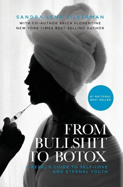 From Bullshit to Botox: A Rebels Guide to Self-Love and Eternal Youth