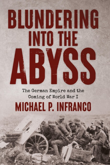 Blundering into the Abyss: The German Empire and the Coming of World War I