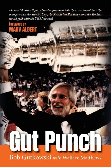 Gut Punch: Former Madison Square Garden president tells the true story of how the Rangers won the Stanley Cup, the Knicks lost Pat Riley, and the Yankees struck gold with the YES Network