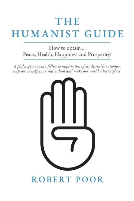 The Humanist Guide: How to obtain ... Peace, Health, Happiness and Prosperity!