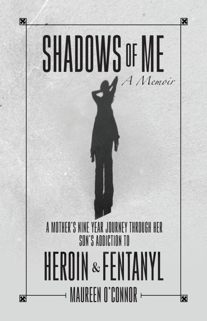 Shadows Of Me: A Mothers Nine Year Journey Through Her Sons Addiction to Heroin & Fentanyl