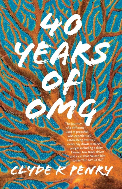 40 years of OMG: The journey of a different kind of preacher who experienced astonishing events of every day down to earth people including a dairy Farmer, tow truck driver and a cat that caused him to say Oh MY GOD!
