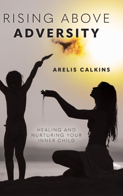 Rising Above Adversity: Healing and Nurturing your Inner Child