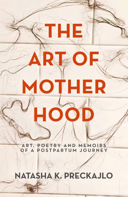 The Art of Motherhood: Art, Poetry and Memoirs of a Postpartum Journey