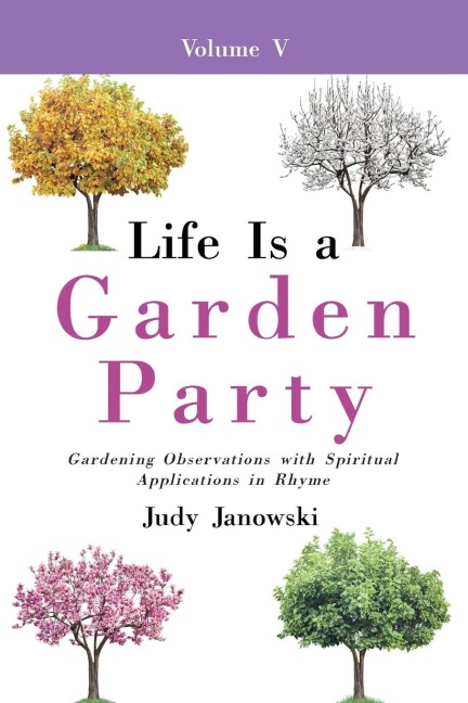 Life Is a Garden Party, Vol V: Gardening Observations with Spiritual Applications in Rhyme