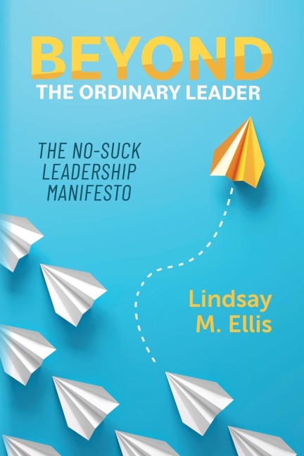 Beyond The Ordinary Leader: The No-Suck Leadership Manifesto