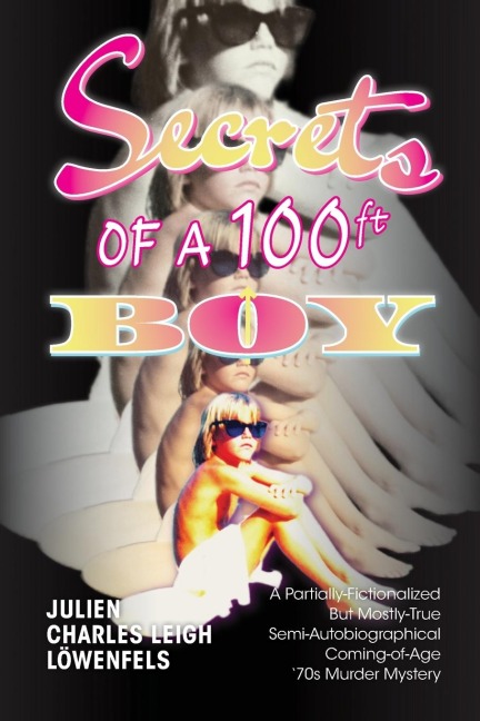 Secrets of a 100 ft. Boy: A Partially-Fictionalized But Mostly-True Semi-Autobiographical Coming-Of-Age 70s Murder Mystery