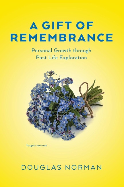 A Gift of Remembrance: Personal Growth through Past Life Exploration
