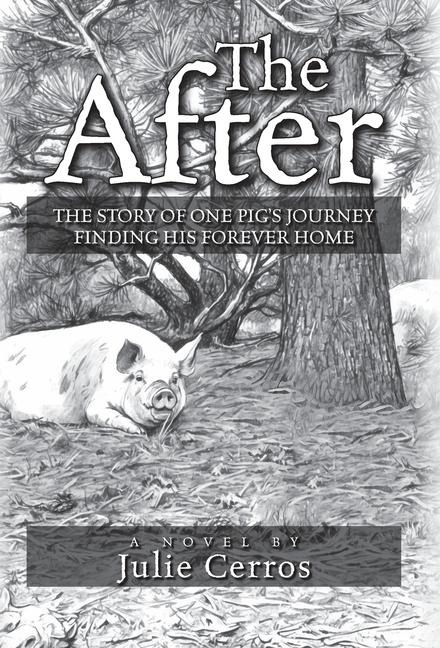 The After: The Story of One Pigs Journey Finding His Forever Home
