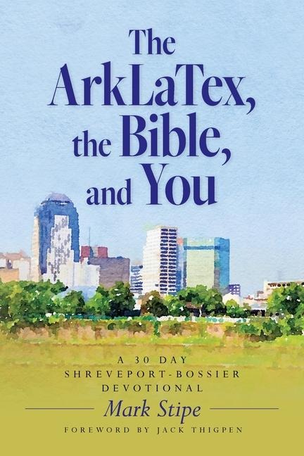 The ArkLaTex, the Bible, and You: A 30 Day Shreveport-Bossier Devotional