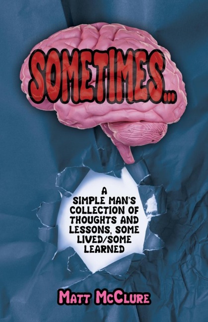 Sometimes...,: A Simple Mans Collection of Thoughts and Lessons, Some Lived/Some Learned