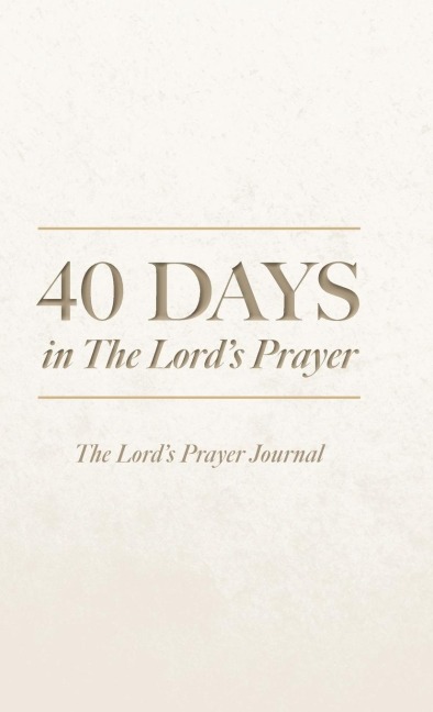 40 Days in The Lords Prayer: The Lords Prayer Journal