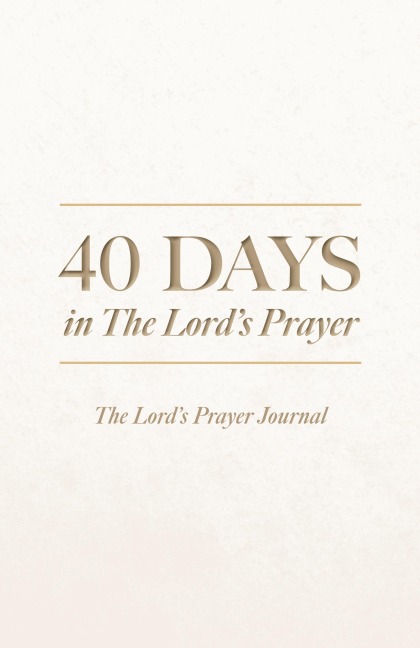 40 Days in The Lords Prayer: The Lords Prayer Journal