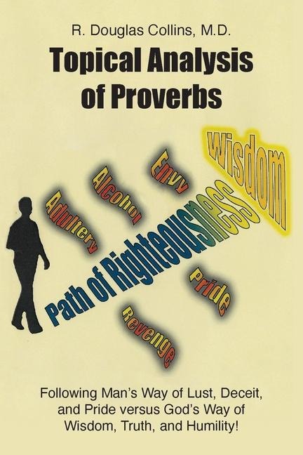 Topical Analysis of Proverbs: Following Man's Way of Lust, Deceit, and Pride versus God's Way of Wisdom, Truth, and Humility!