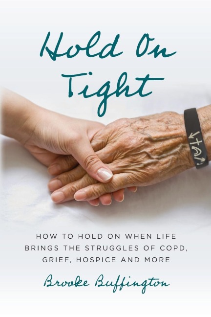Hold On Tight: How to Hold On When Life Brings the Struggles of COPD, Grief, Hospice, and More