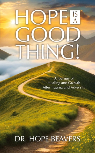 Hope is a Good Thing: A Journey of Healing and Growth After Trauma and Adversity