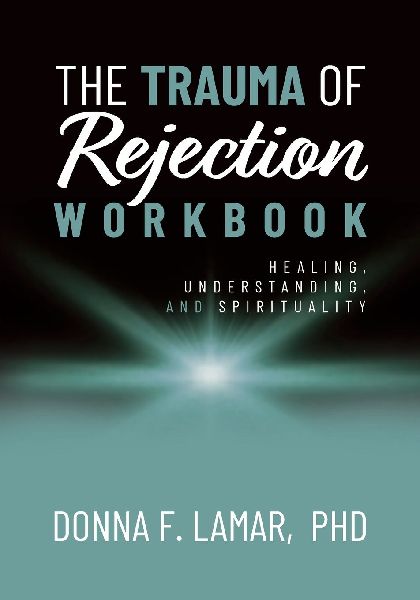 The Trauma of Rejection Workbook: Healing, Understanding and Spirituality