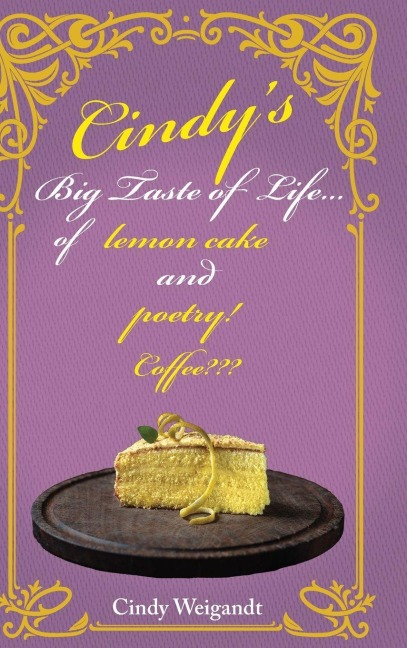 Cindy's Big Taste of Life...: of Lemon cake and poetry!  Coffee???