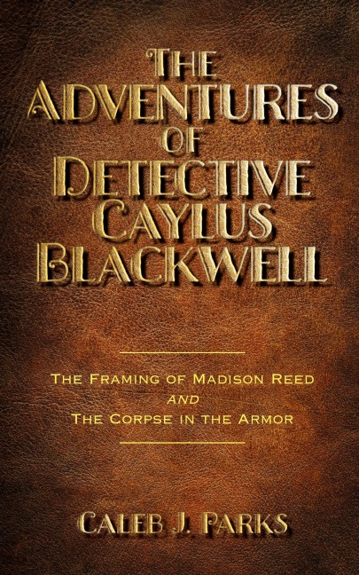 The Adventures of Detective Caylus Blackwell - The Framing of Madison Reed and The Corpse in the Armor