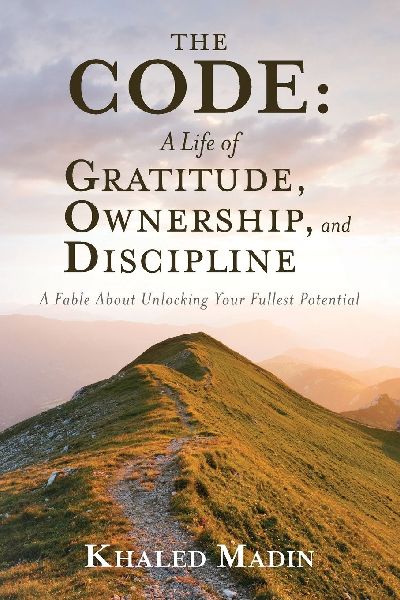 The CODE - A Life of Gratitude, Ownership, and Discipline: A Fable About Unlocking Your Fullest Potential