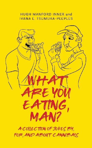 What Are You Eating, Man?: A collection of jokes by, for, and about cannibals