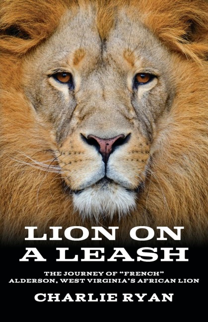 Lion On A Leash: The Journey Of "French" Alderson, West Virginia's African Lion