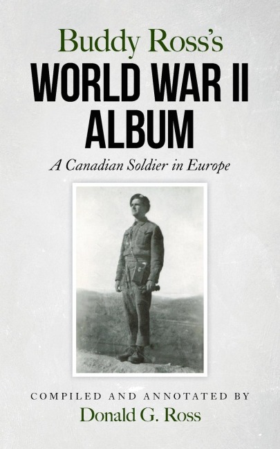 Buddy Rosss World War II Album: A Canadian Soldier in Europe