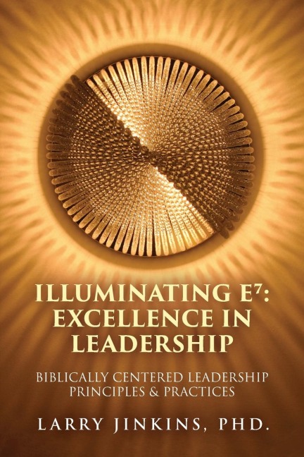 Illuminating E¿ - Excellence in Leadership: Biblically Centered Leadership Principles & Practices