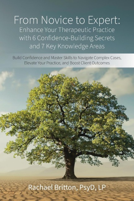 From Novice to Expert -  Enhance Your Therapeutic Practice with 6 Confidence-Building Secrets and 7 Key Knowledge Areas: Build Confidence and Master Skills to Navigate Complex Cases, Elevate Your Practice and Boost Client Outcomes
