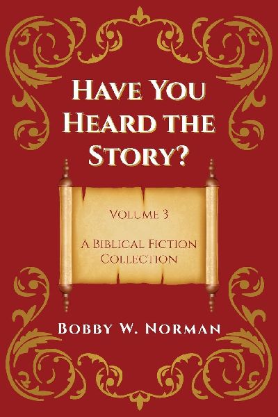 Have You Heard the Story? Volume 3: A Biblical Fiction Collection