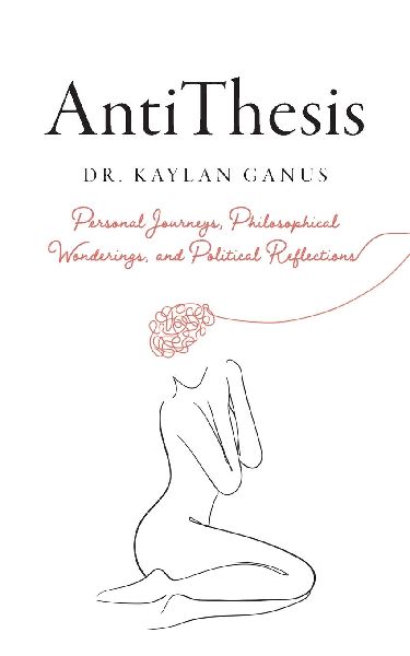 AntiThesis: Personal Journeys, Philosophical Wonderings, and Political Reflections