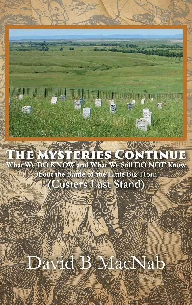 The Mysteries Continue: What We DO KNOW and What We Still DO NOT Know about the Battle of the Little Big Horn (Custers Last Stand)